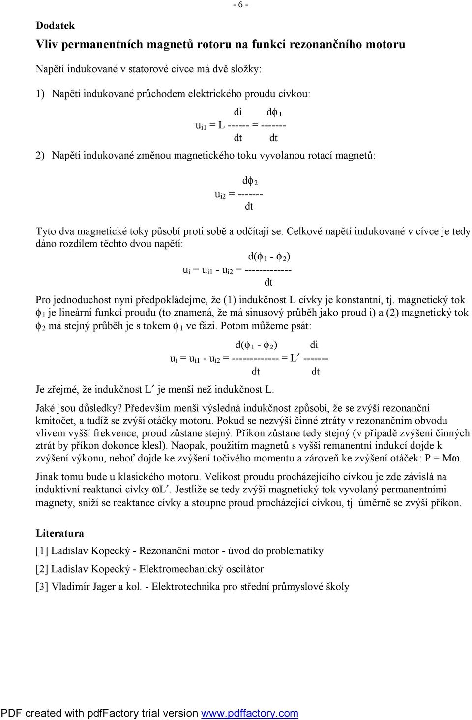 Celkové napětí indukované v cívce je tedy dáno rozdílem těchto dvou napětí: d(f 1 - f 2 ) u i = u i1 - u i2 = ------------- dt Pro jednoduchost nyní předpokládejme, že (1) indukčnost L cívky je