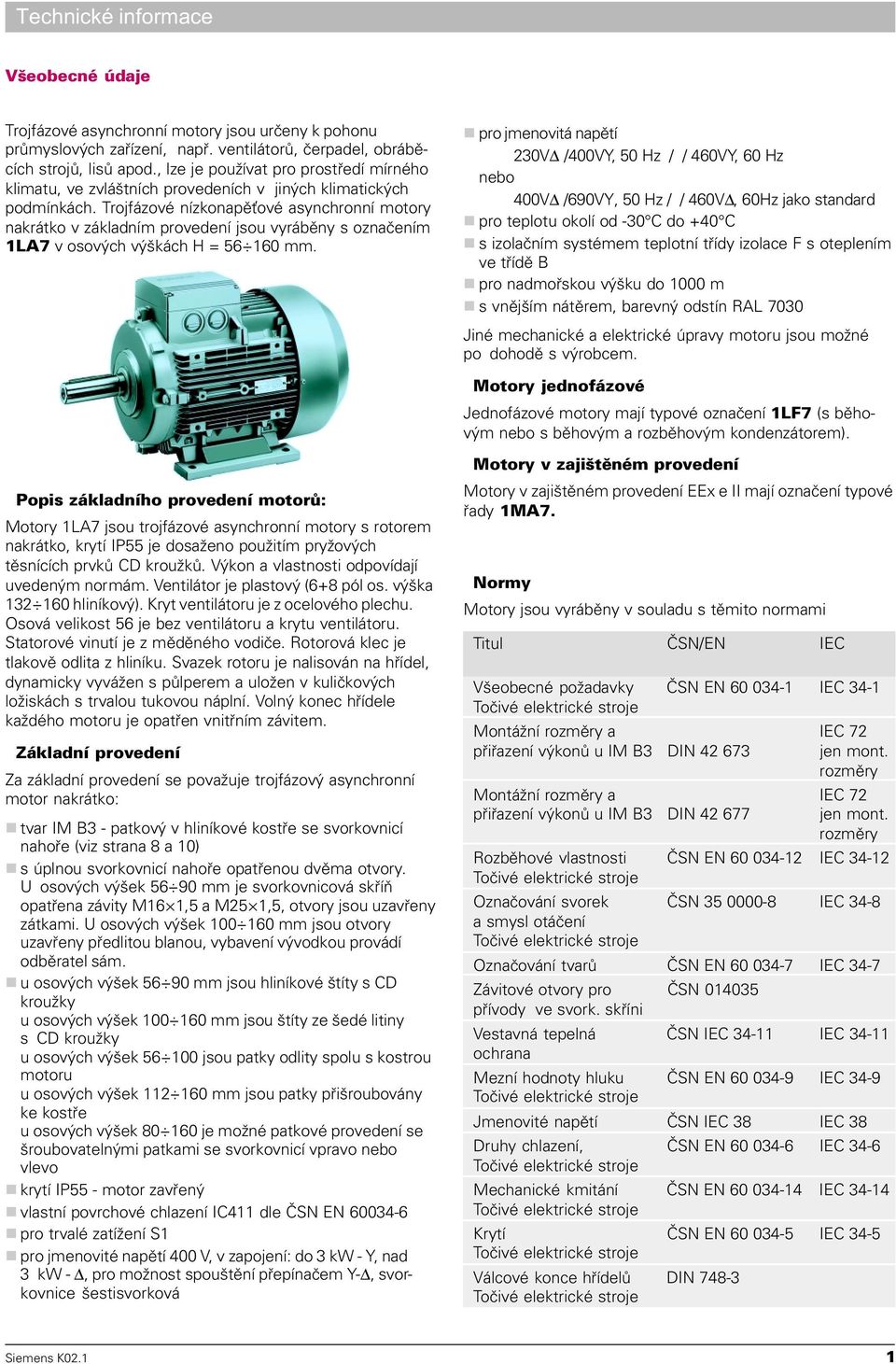 Trojfázové nízkonapì ové asynchronní motory nakrátko v základním provedení jsou vyrábìny s oznaèením 1LA7 v osových výškách H = 56 160 mm.