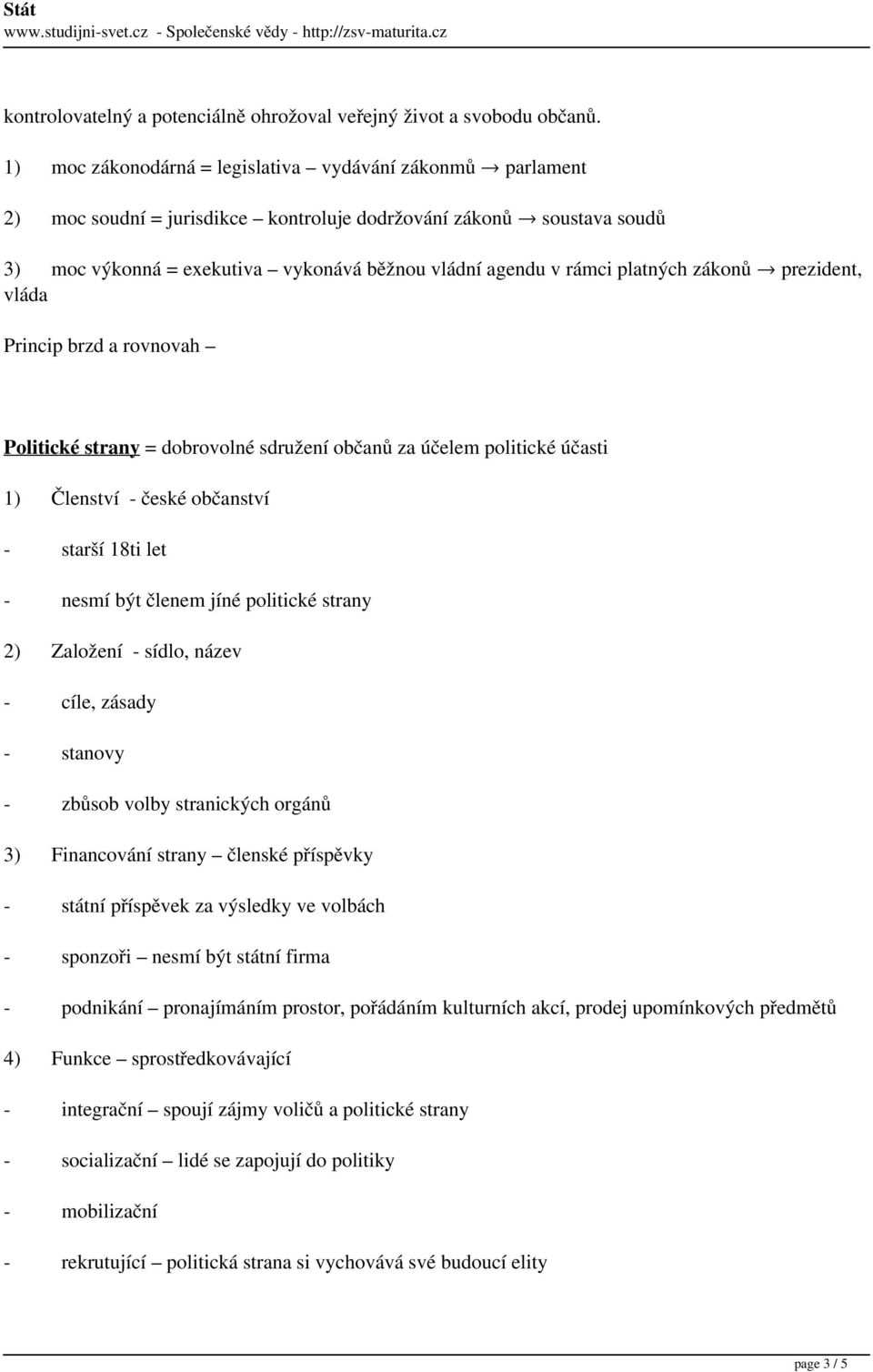 platných zákonů prezident, vláda Princip brzd a rovnovah Politické strany = dobrovolné sdružení občanů za účelem politické účasti 1) Členství - české občanství - starší 18ti let - nesmí být členem