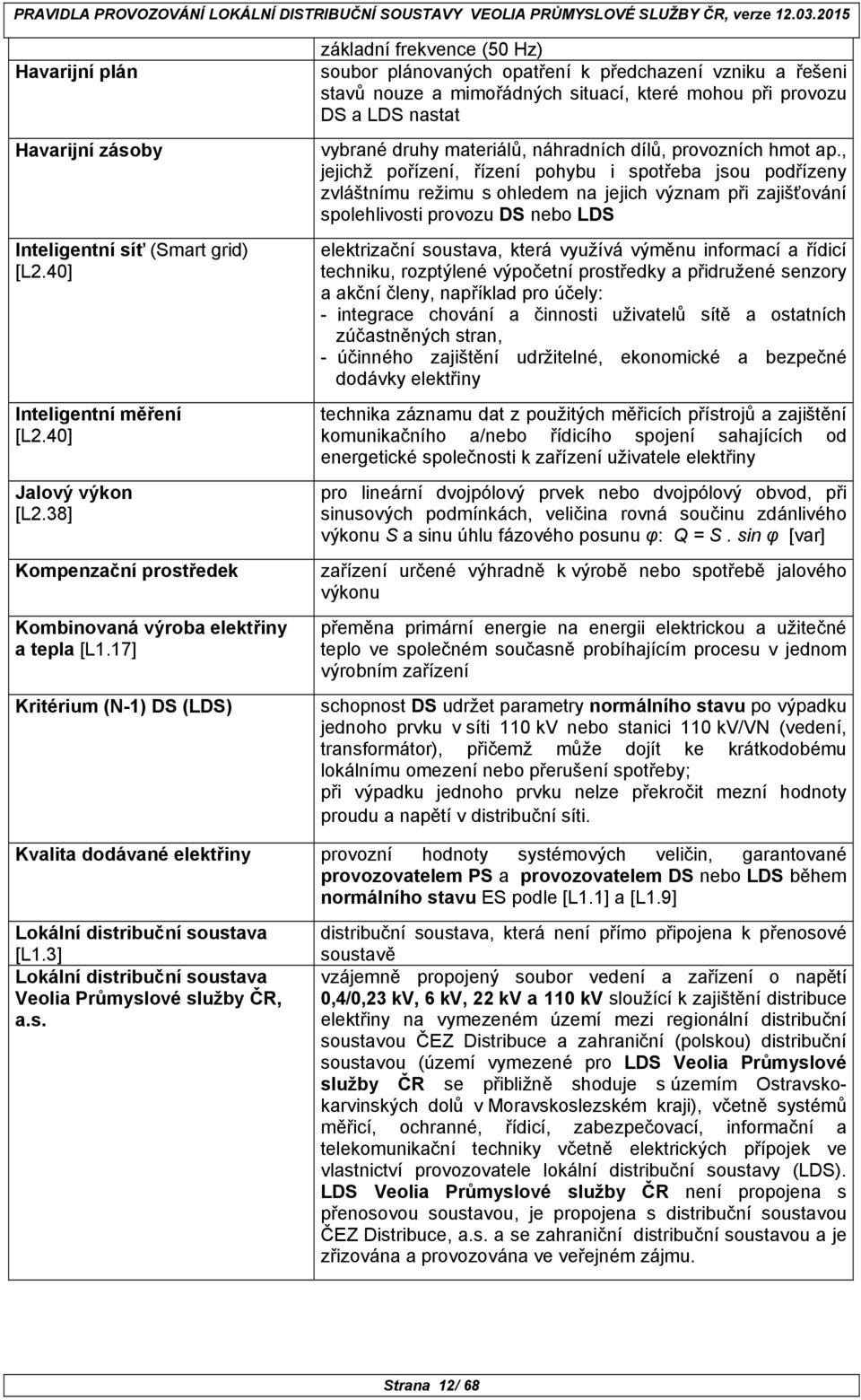 17] Kritérium (N-1) DS (LDS) základní frekvence (50 Hz) soubor plánovaných opatření k předchazení vzniku a řešeni stavů nouze a mimořádných situací, které mohou při provozu DS a LDS nastat vybrané
