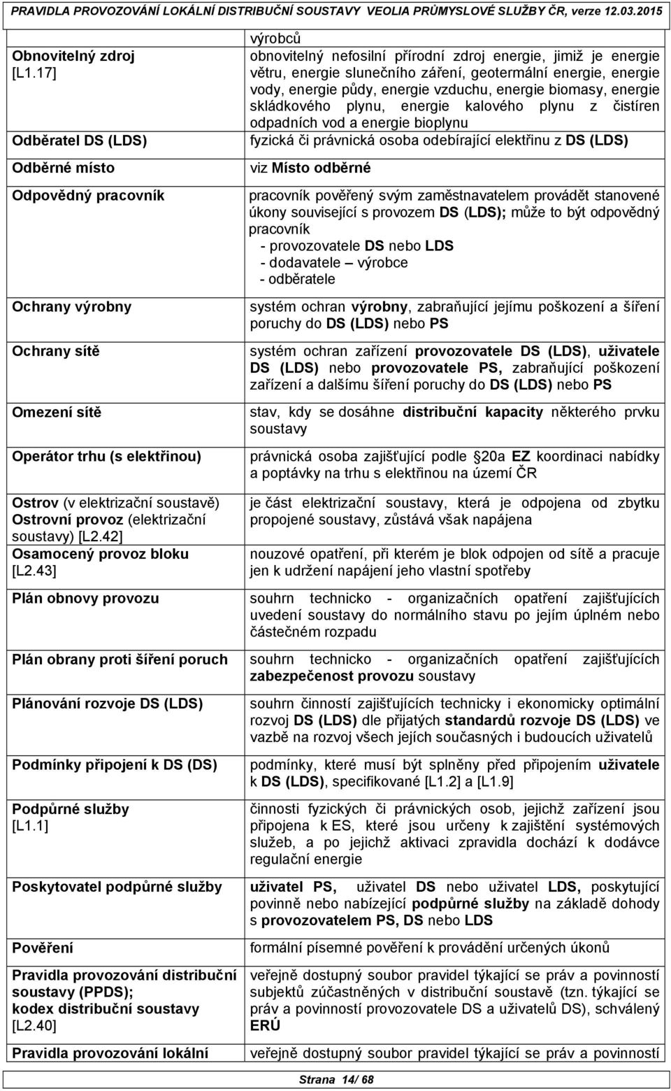 větru, energie slunečního záření, geotermální energie, energie vody, energie půdy, energie vzduchu, energie biomasy, energie skládkového plynu, energie kalového plynu z čistíren odpadních vod a