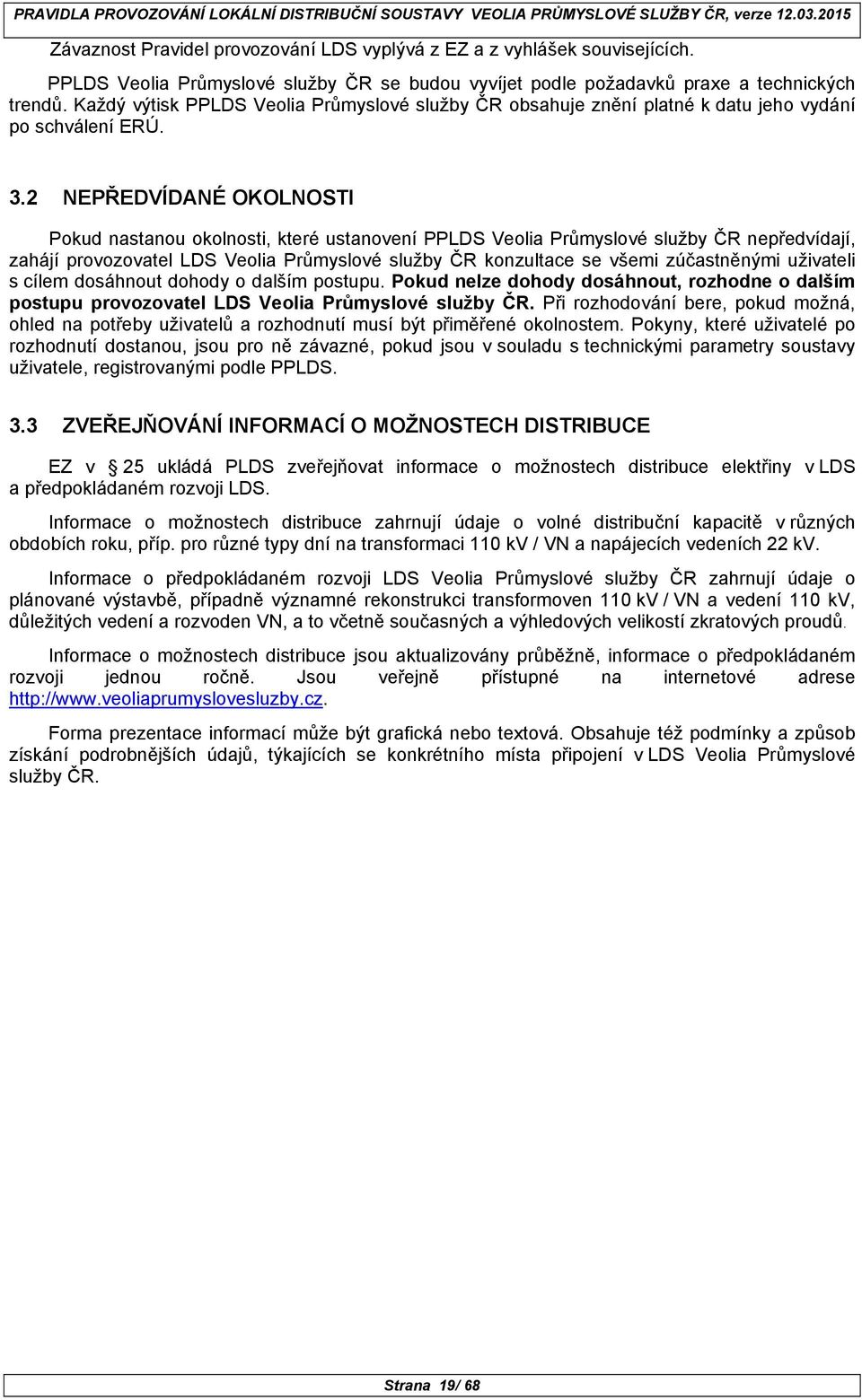 3.2 NEPŘEDVÍDANÉ OKOLNOSTI Pokud nastanou okolnosti, které ustanovení PPLDS Veolia Průmyslové služby ČR nepředvídají, zahájí provozovatel LDS Veolia Průmyslové služby ČR konzultace se všemi