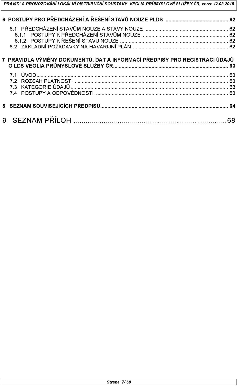 .. 62 7 PRAVIDLA VÝMĚNY DOKUMENTŮ, DAT A INFORMACÍ PŘEDPISY PRO REGISTRACI ÚDAJŮ O LDS VEOLIA PRŮMYSLOVÉ SLUŽBY ČR... 63 7.1 ÚVOD... 63 7.2 ROZSAH PLATNOSTI.