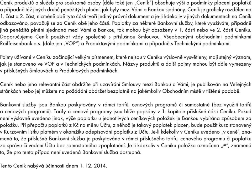 Poplatky za některé Bankovní služby, které využíváte, případně jiná peněžitá plnění sjednaná mezi Vámi a Bankou, tak mohou být obsaženy v 1. části nebo ve 2. části Ceníku.