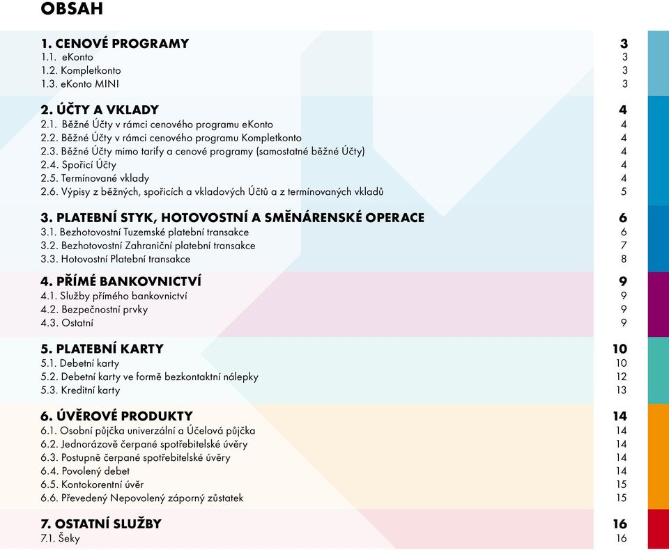 Bezhotovostní Tuzemské platební transakce 6 3.2. Bezhotovostní Zahraniční platební transakce 7 3.3. Hotovostní Platební transakce 8 4. PŘÍMÉ BANKOVNICTVÍ 9 4.1. Služby přímého bankovnictví 9 4.2. Bezpečnostní prvky 9 4.