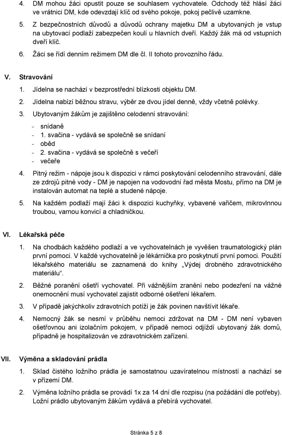 Žáci se řídí denním režimem DM dle čl. II tohoto provozního řádu. V. Stravování 1. Jídelna se nachází v bezprostřední blízkosti objektu DM. 2.