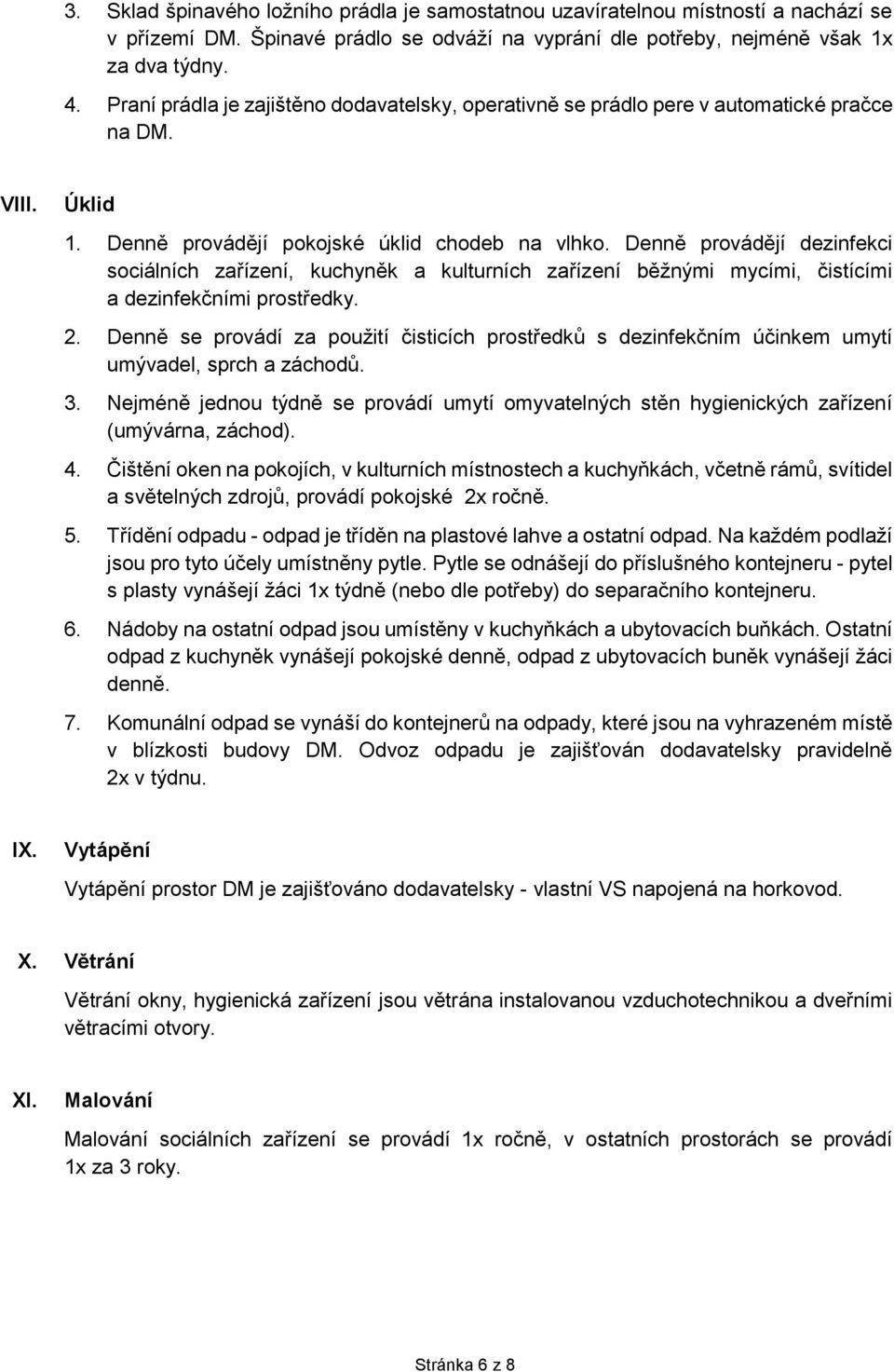 Denně provádějí dezinfekci sociálních zařízení, kuchyněk a kulturních zařízení běžnými mycími, čistícími a dezinfekčními prostředky. 2.