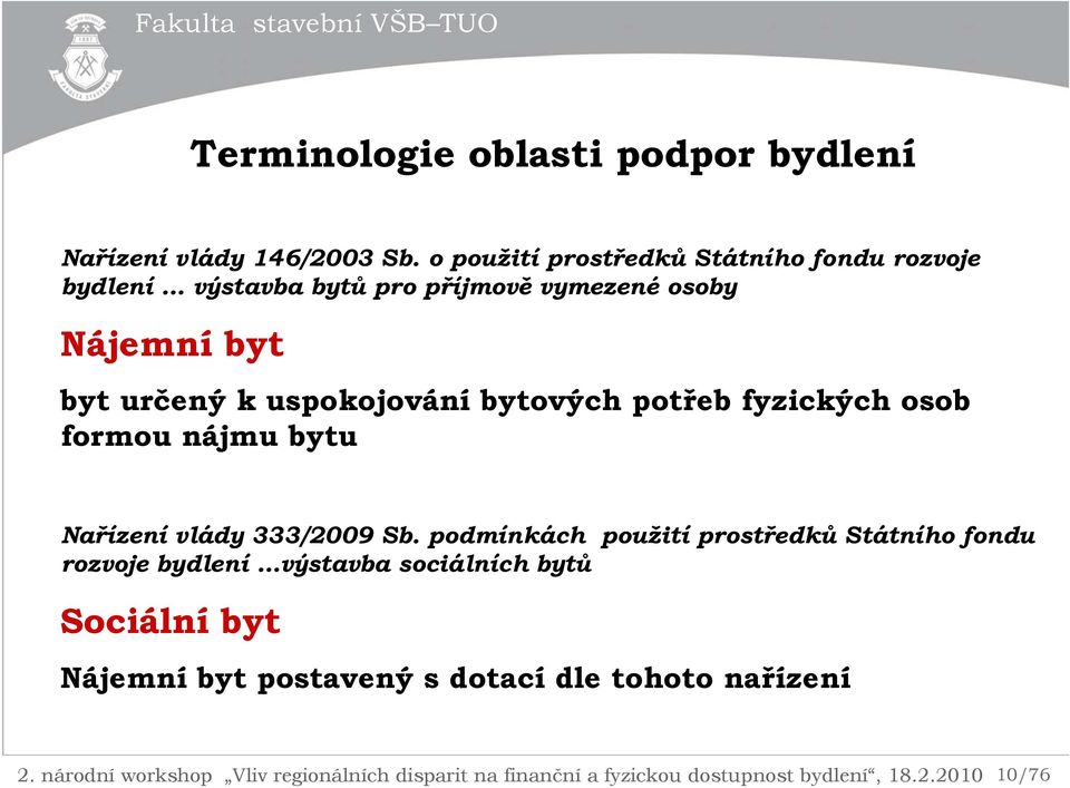 byt určený k uspokojování bytových potřeb fyzických osob formou nájmu bytu Nařízení vlády 333/2009 Sb.