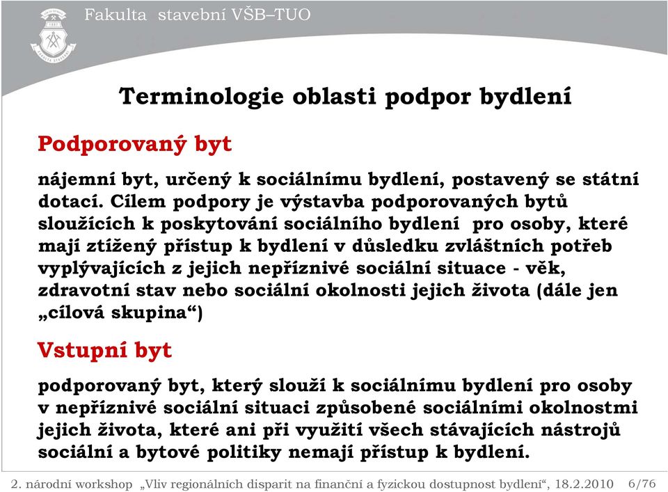 vyplývajících z jejich nepříznivé sociální situace - věk, zdravotní stav nebo sociální okolnosti jejich života (dále jen cílová skupina ) Vstupní byt podporovaný byt,