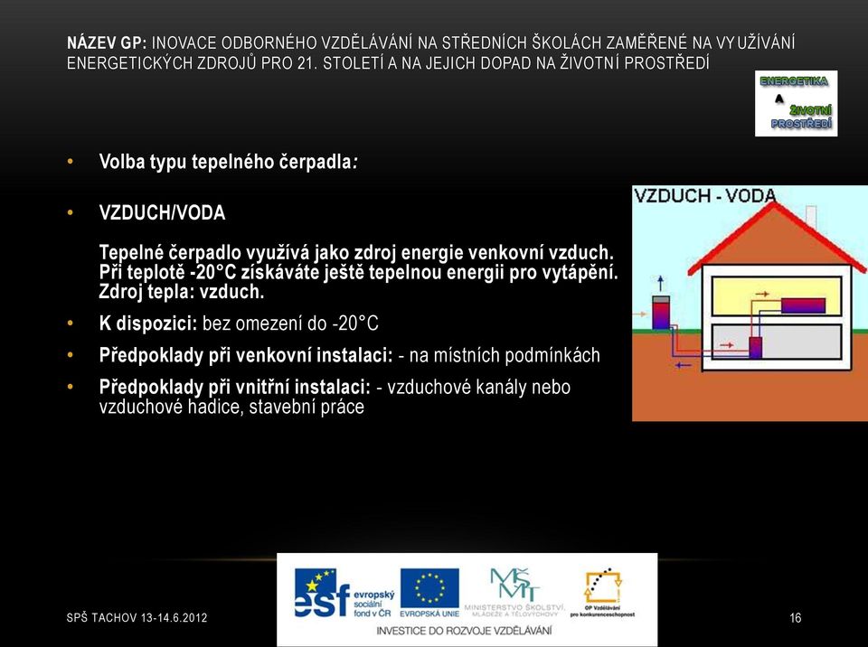 K dispozici: bez omezení do -20 C Předpoklady při venkovní instalaci: - na místních podmínkách