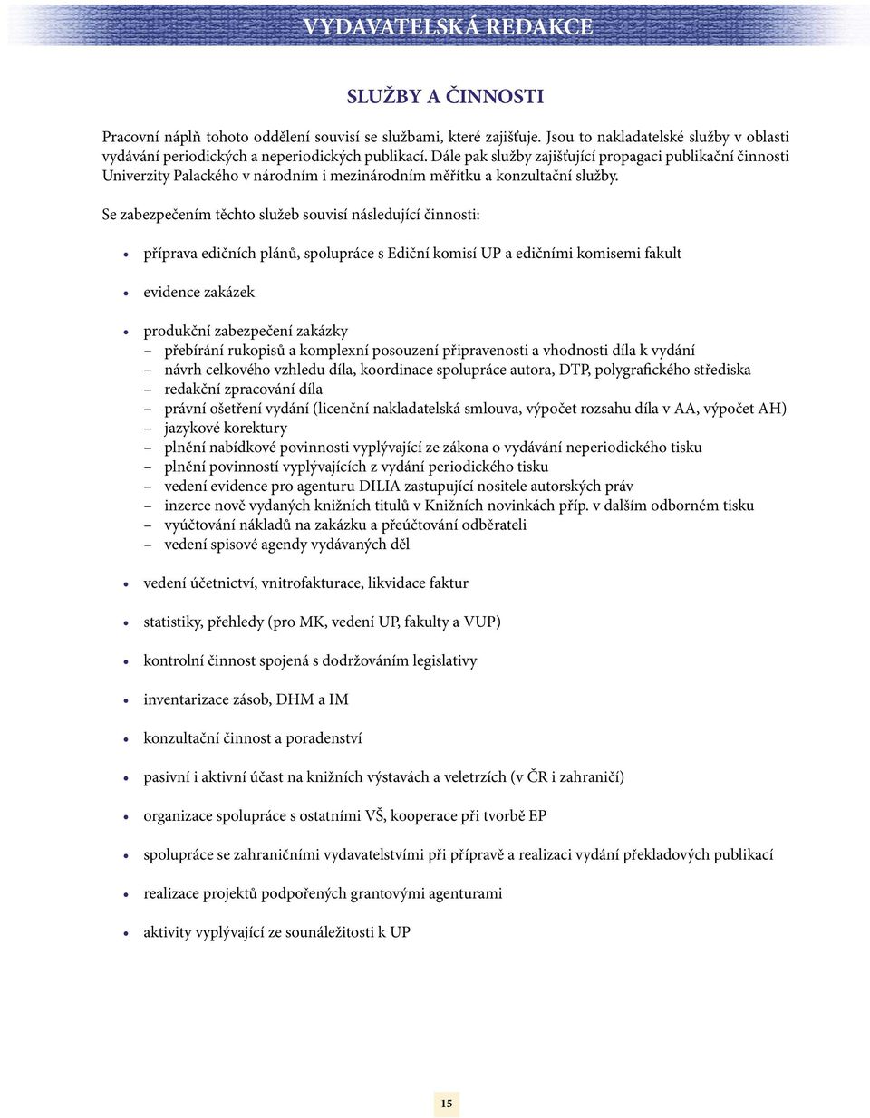 Se zabezpečením těchto služeb souvisí následující činnosti: příprava edičních plánů, spolupráce s Ediční komisí UP a edičními komisemi fakult evidence zakázek produkční zabezpečení zakázky přebírání