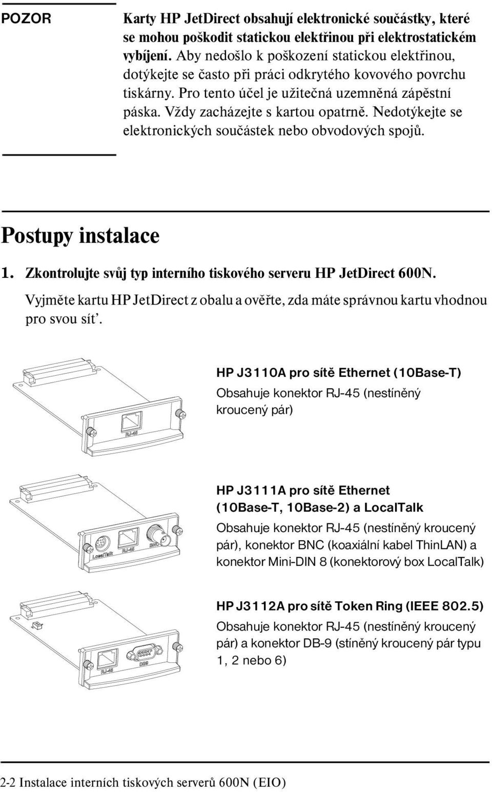 Nedotýkejte se elektronických součástek nebo obvodových spojů. Postupy instalace 1. Zkontrolujte svůj typ interního tiskového serveru HP JetDirect 600N.