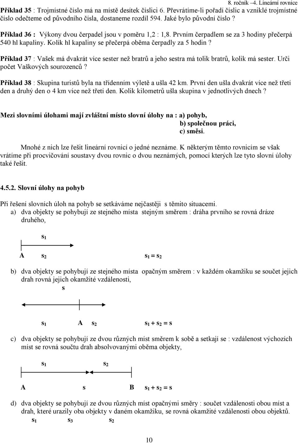 Příkld 7 : Všek má dvkrát více sester než brtrů jeho sestr má tolik brtrů, kolik má sester. Urči počet Vškových sourozenců? Příkld 8 : Skupin turistů byl n třídenním výletě ušl 4 km.