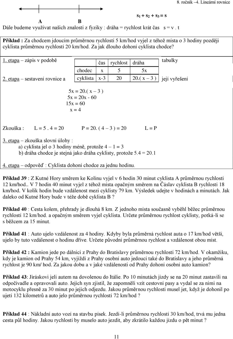 . etp zápis v podobě čs rychlost dráh tbulky chodec 5 5. etp sestvení rovnice cyklist - 0 0.( ) její vyřešení 5 = 0.( ) 5 = 0-60 5 = 60 = 4 Zkoušk : L = 5. 4 = 0 P = 0. ( 4 ) = 0 L = P.