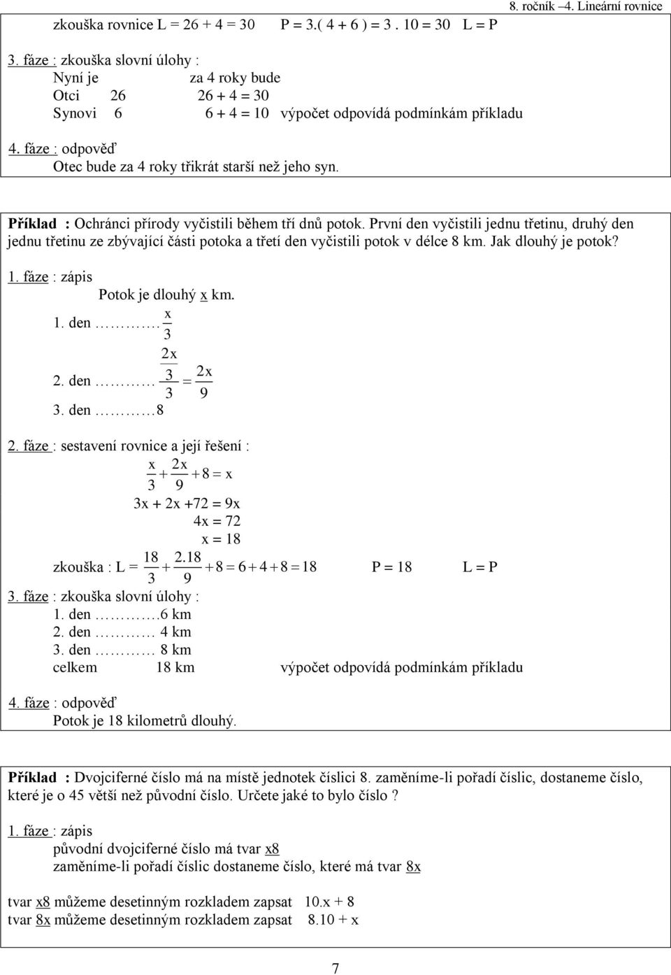 Příkld : Ochránci přírody vyčistili během tří dnů potok. První den vyčistili jednu třetinu, druhý den jednu třetinu ze zbývjící části potok třetí den vyčistili potok v délce 8 km. Jk dlouhý je potok?