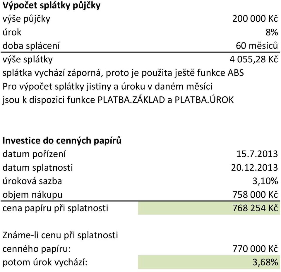 ZÁKLAD a PLATBA.ÚROK Investice do cenných papírů datum pořízení 15.7.2013 datum splatnosti 20.12.