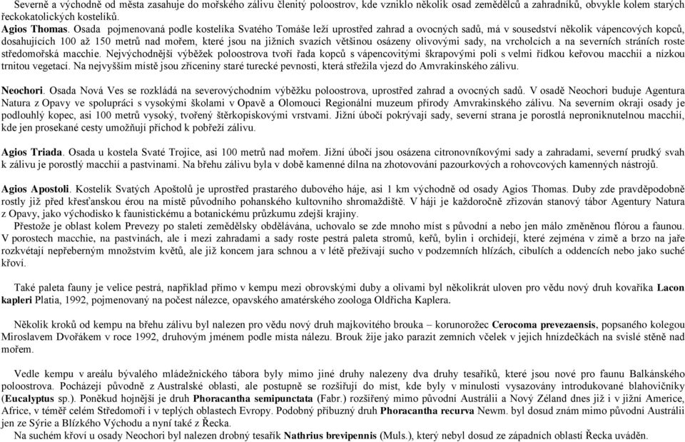 svazích většinou osázeny olivovými sady, na vrcholcích a na severních stráních roste středomořská macchie.