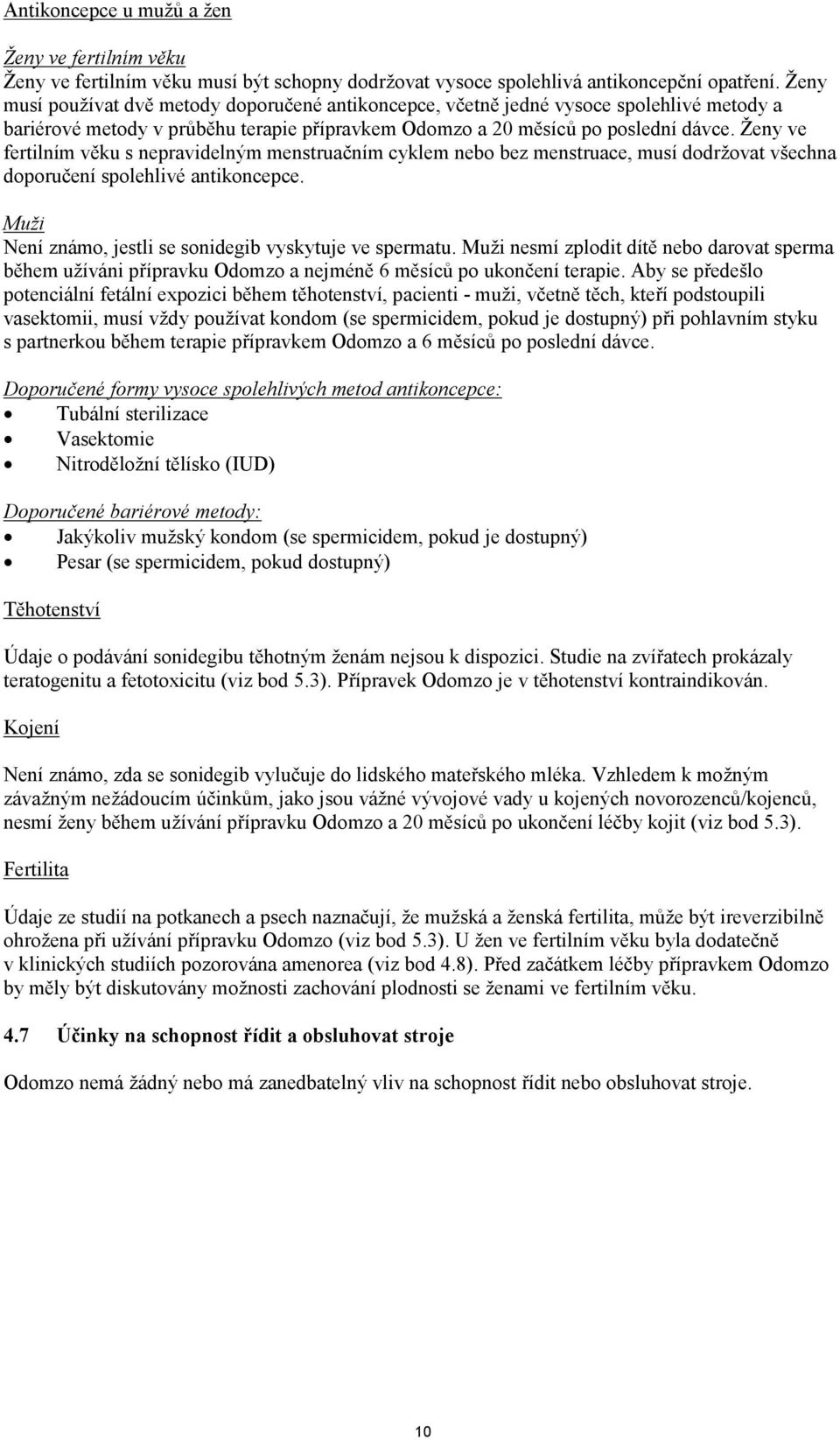 Ženy ve fertilním věku s nepravidelným menstruačním cyklem nebo bez menstruace, musí dodržovat všechna doporučení spolehlivé antikoncepce. Muži Není známo, jestli se sonidegib vyskytuje ve spermatu.