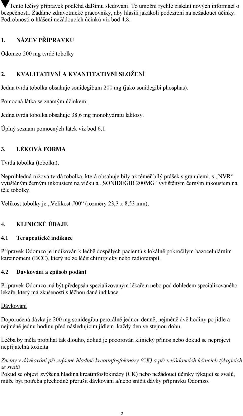 KVALITATIVNÍ A KVANTITATIVNÍ SLOŽENÍ Jedna tvrdá tobolka obsahuje sonidegibum 200 mg (jako sonidegibi phosphas).