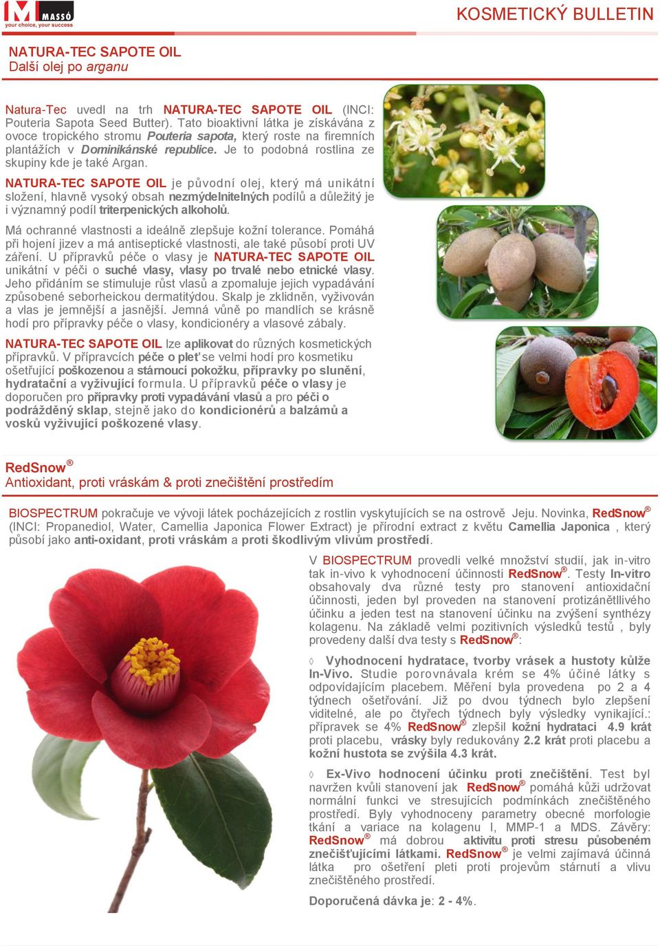 NATURA-TEC SAPOTE OIL je původní olej, který má unikátní složení, hlavně vysoký obsah nezmýdelnitelných podílů a důležitý je i významný podíl triterpenických alkoholů.