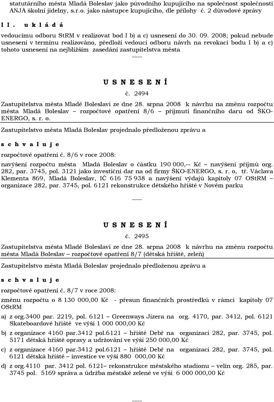 2008; pokud nebude usnesení v termínu realizováno, předloží vedoucí odboru návrh na revokaci bodu I b) a c) tohoto usnesení na nejbližším zasedání zastupitelstva města č.