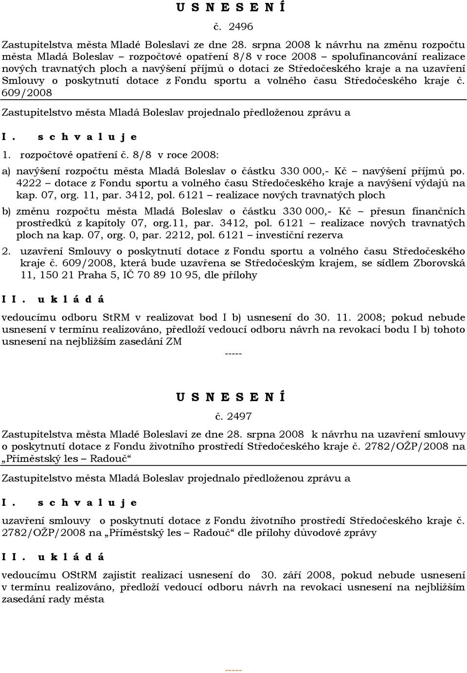 8/8 v roce 2008: a) navýšení rozpočtu města Mladá Boleslav o částku 330 000,- Kč navýšení příjmů po. 4222 dotace z Fondu sportu a volného času Středočeského kraje a navýšení výdajů na kap. 07, org.