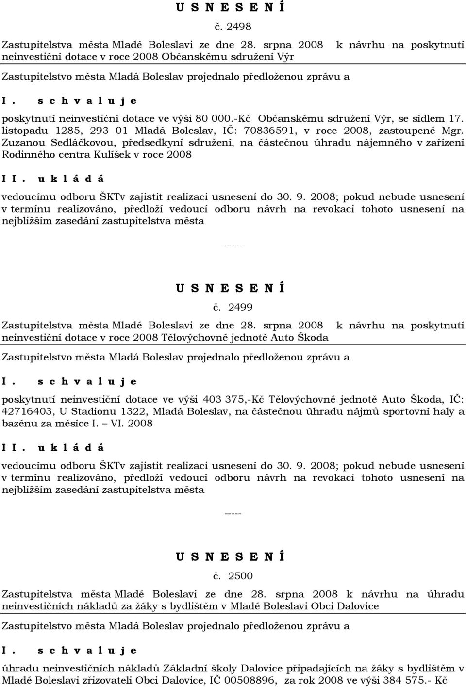 Zuzanou Sedláčkovou, předsedkyní sdružení, na částečnou úhradu nájemného v zařízení Rodinného centra Kulíšek v roce 2008 I vedoucímu odboru ŠKTv zajistit realizaci usnesení do 30. 9.