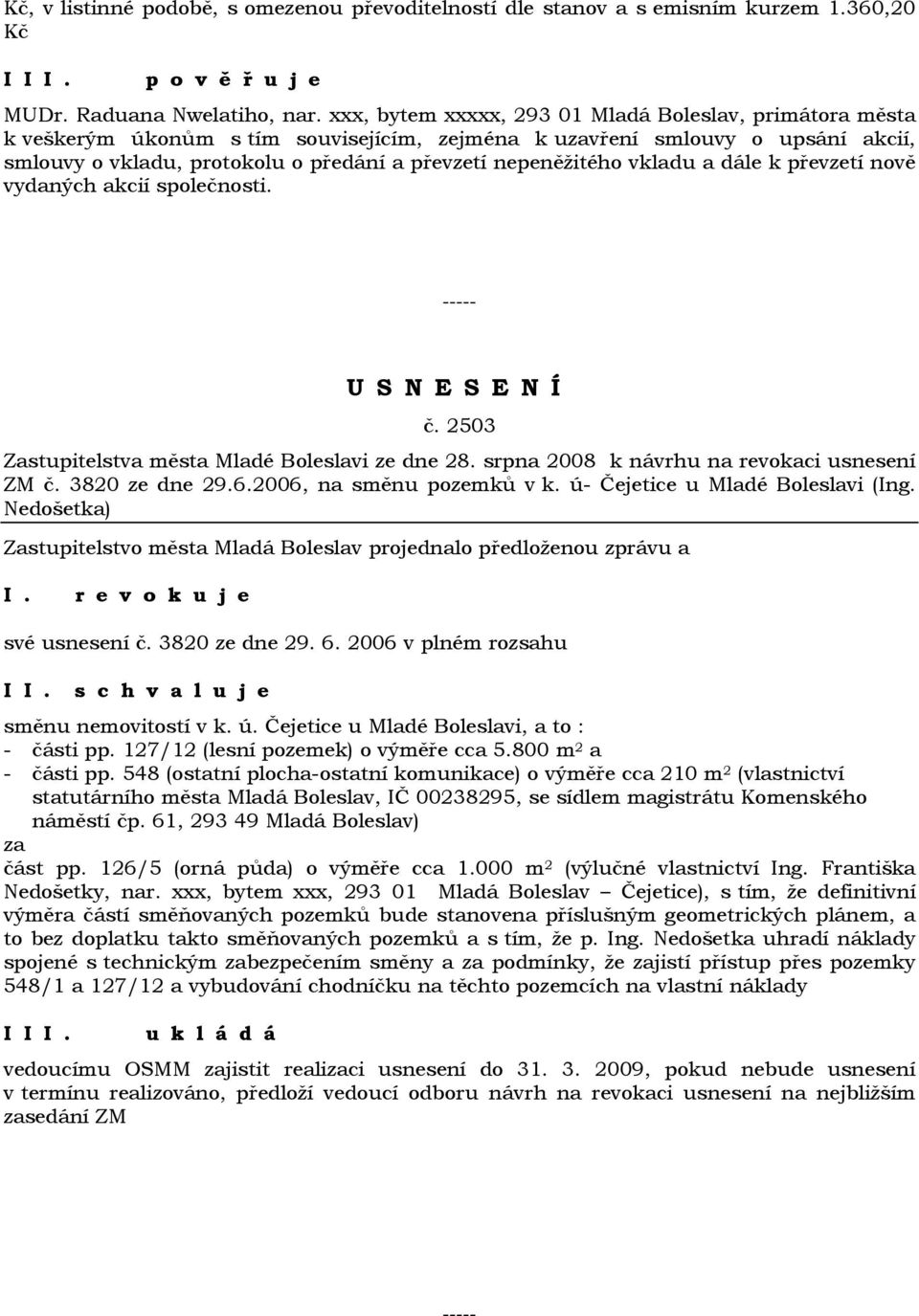 vkladu a dále k převzetí nově vydaných akcií společnosti. č. 2503 Zastupitelstva města Mladé Boleslavi ze dne 28. srpna 2008 k návrhu na revokaci usnesení ZM č. 3820 ze dne 29.6.