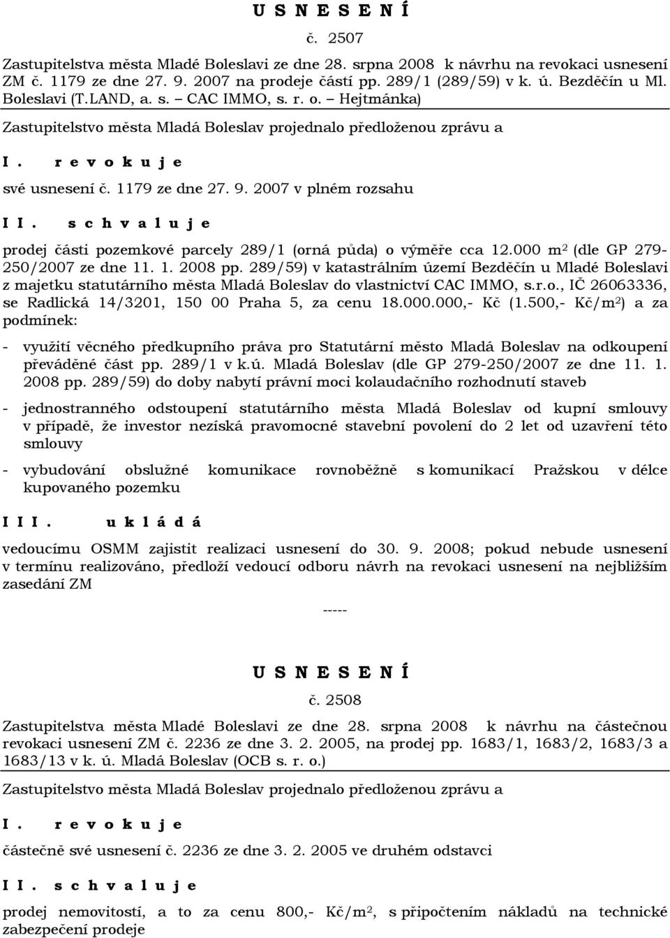 000 m 2 (dle GP 279-250/2007 ze dne 11. 1. 2008 pp. 289/59) v katastrálním území Bezděčín u Mladé Boleslavi z majetku statutárního města Mladá Boleslav do vlastnictví CAC IMMO, s.r.o., IČ 26063336, se Radlická 14/3201, 150 00 Praha 5, za cenu 18.