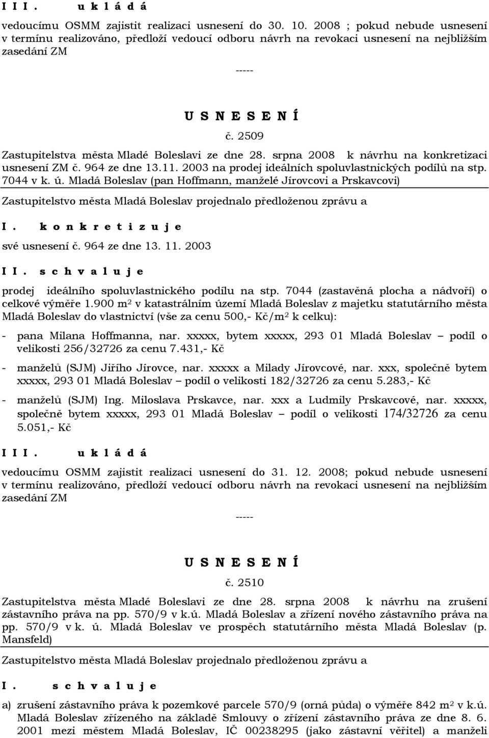 964 ze dne 13. 11. 2003 I prodej ideálního spoluvlastnického podílu na stp. 7044 (zastavěná plocha a nádvoří) o celkové výměře 1.