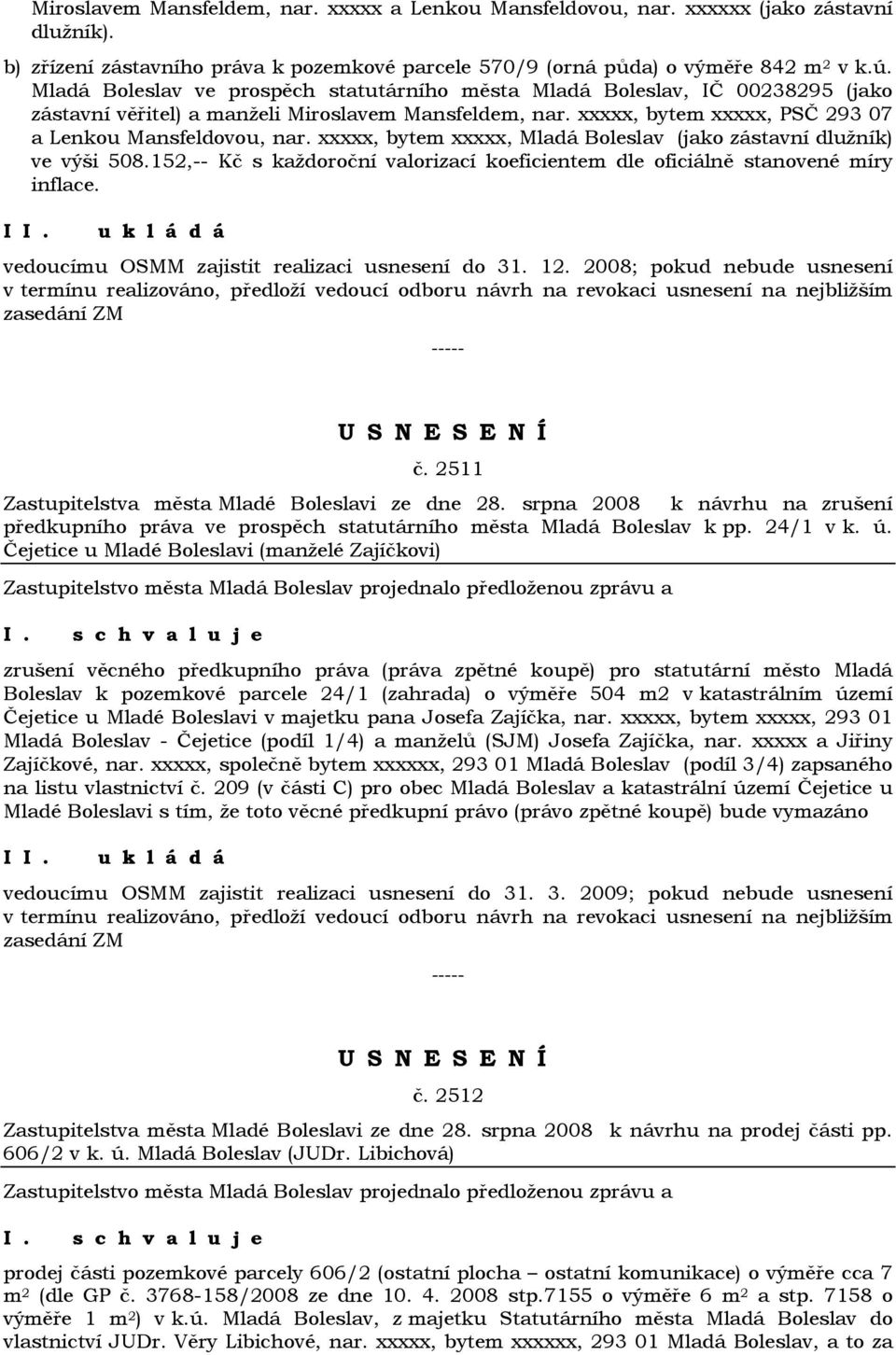 xxxxx, bytem xxxxx, Mladá Boleslav (jako zástavní dlužník) ve výši 508.152,-- Kč s každoroční valorizací koeficientem dle oficiálně stanovené míry inflace.