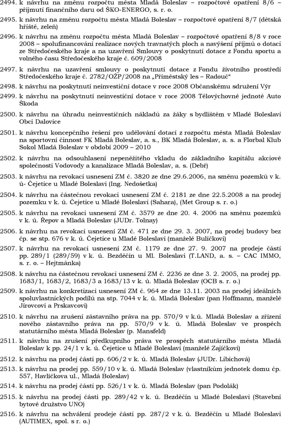 k návrhu na změnu rozpočtu města Mladá Boleslav rozpočtové opatření 8/8 v roce 2008 spolufinancování realizace nových travnatých ploch a navýšení příjmů o dotaci ze Středočeského kraje a na uzavření