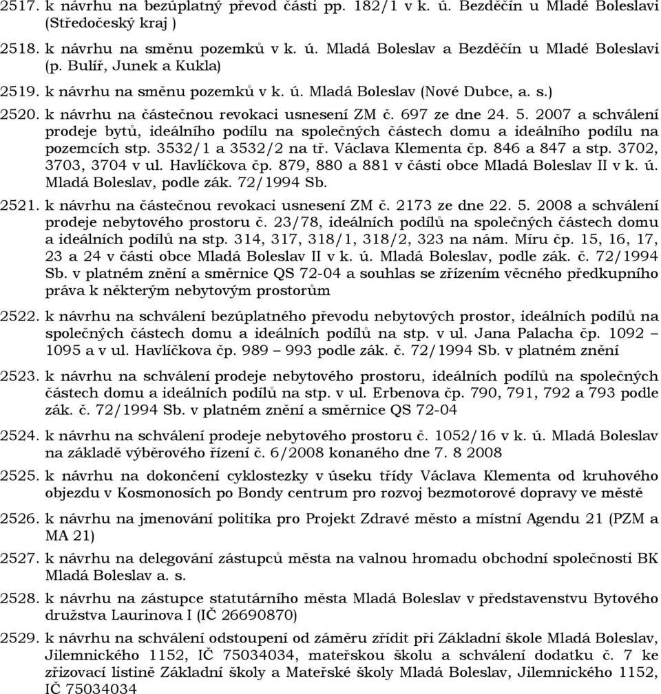 2007 a schválení prodeje bytů, ideálního podílu na společných částech domu a ideálního podílu na pozemcích stp. 3532/1 a 3532/2 na tř. Václava Klementa čp. 846 a 847 a stp. 3702, 3703, 3704 v ul.