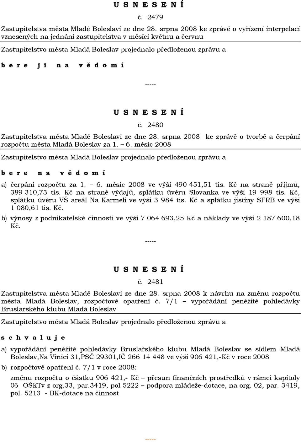 Kč na straně příjmů, 389 310,73 tis. Kč na straně výdajů, splátku úvěru Slovanka ve výši 19 998 tis. Kč, splátku úvěru VŠ areál Na Karmeli ve výši 3 984 tis.