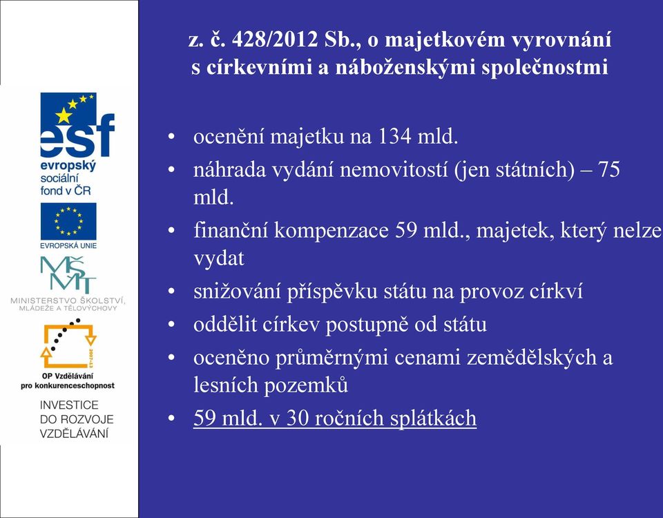 náhrada vydání nemovitostí (jen státních) 75 mld. finanční kompenzace 59 mld.