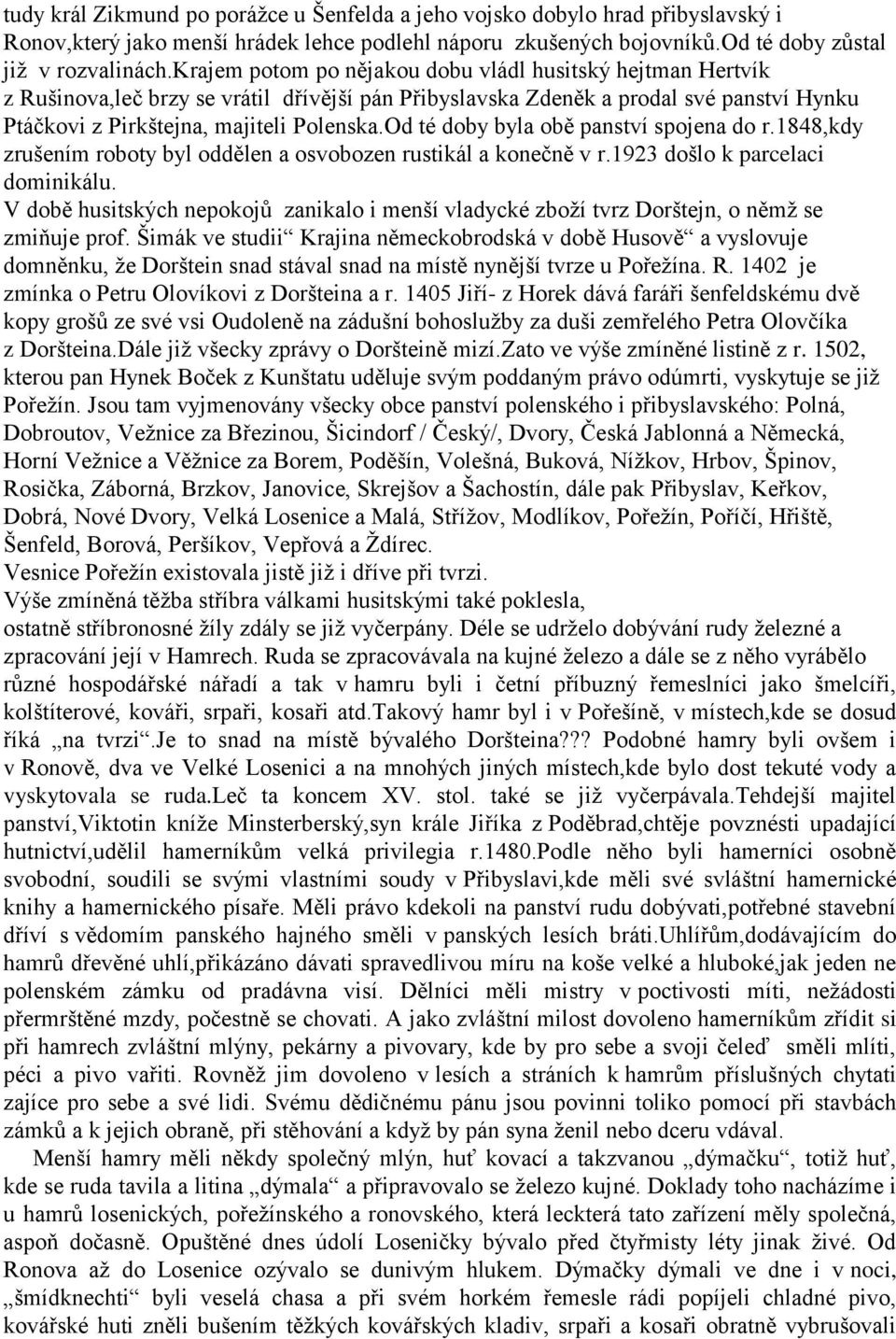 Od té doby byla obě panství spojena do r.1848,kdy zrušením roboty byl oddělen a osvobozen rustikál a konečně v r.1923 došlo k parcelaci dominikálu.