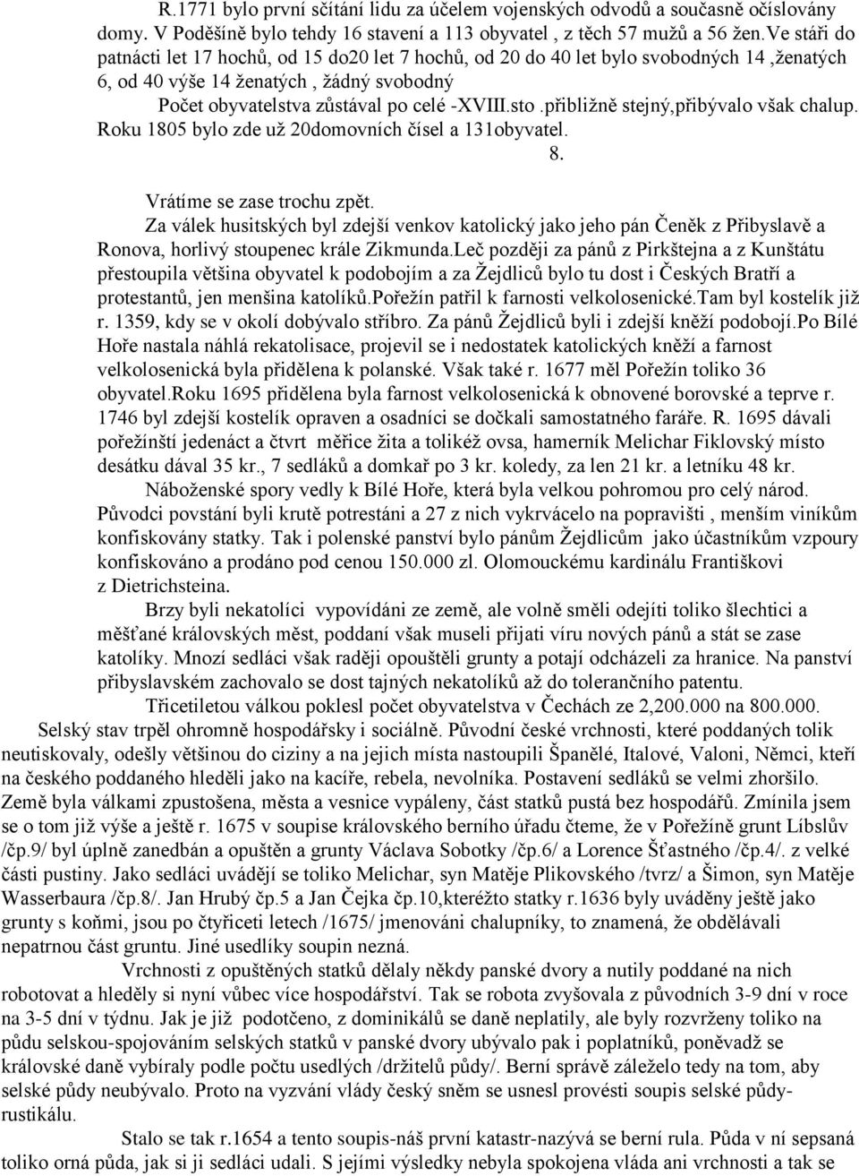 přibližně stejný,přibývalo však chalup. Roku 1805 bylo zde už 20domovních čísel a 131obyvatel. 8. Vrátíme se zase trochu zpět.