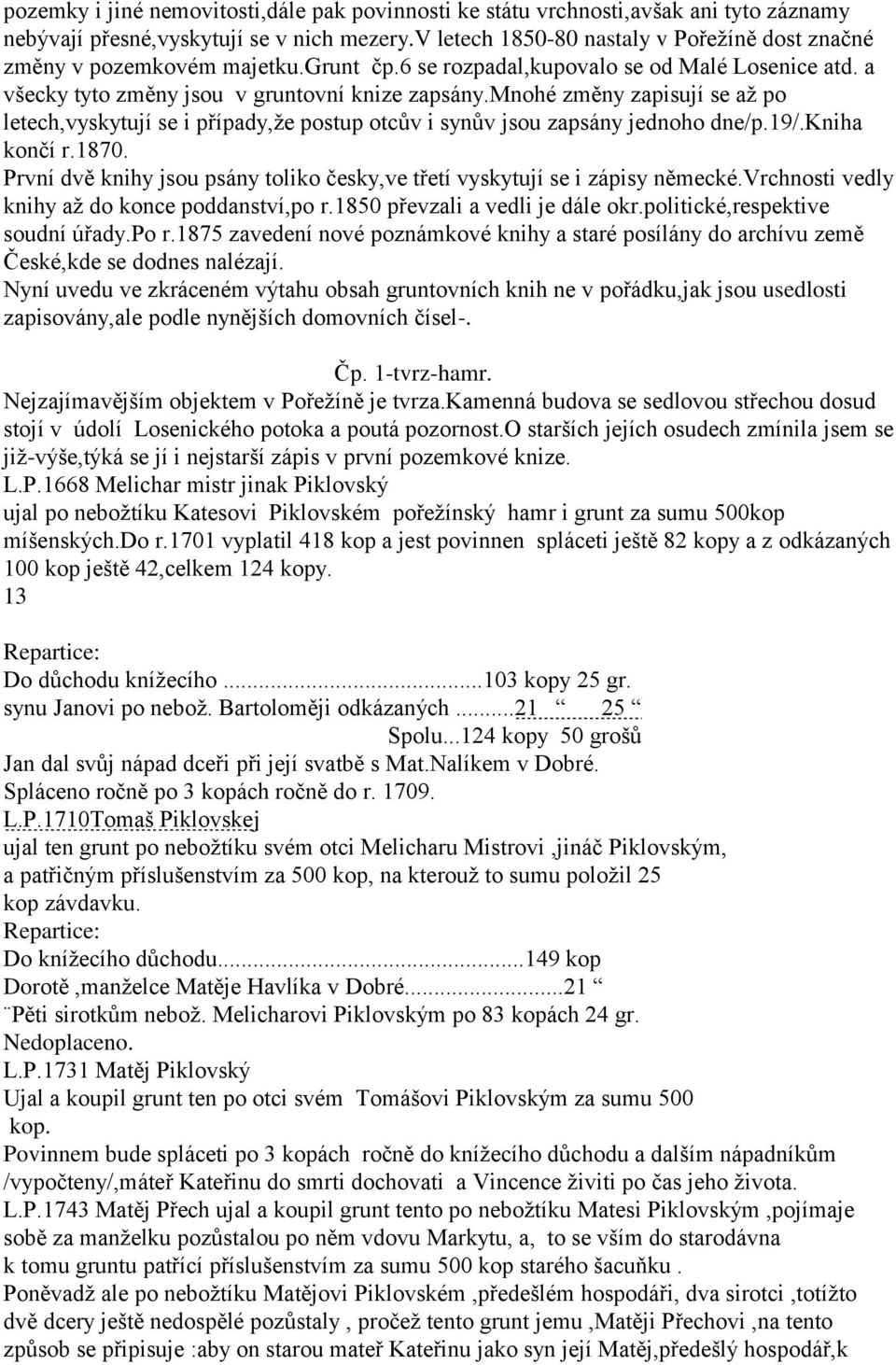 mnohé změny zapisují se až po letech,vyskytují se i případy,že postup otcův i synův jsou zapsány jednoho dne/p.19/.kniha končí r.1870.