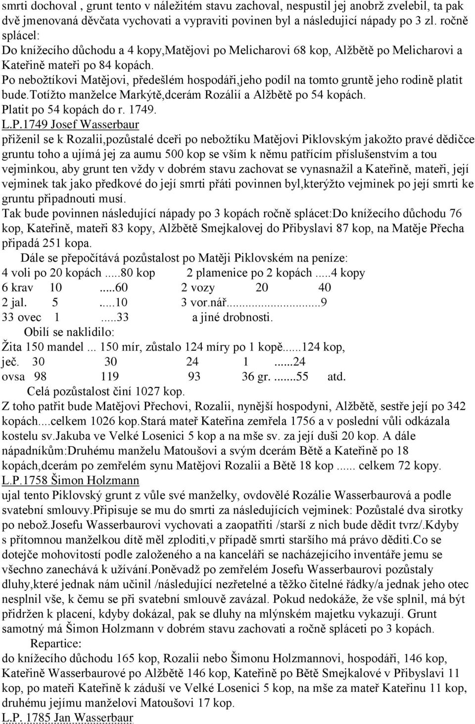 Po nebožtíkovi Matějovi, předešlém hospodáři,jeho podíl na tomto gruntě jeho rodině platit bude.totížto manželce Markýtě,dcerám Rozálií a Alžbětě po 54 kopách. Platit po 54 kopách do r. 1749.