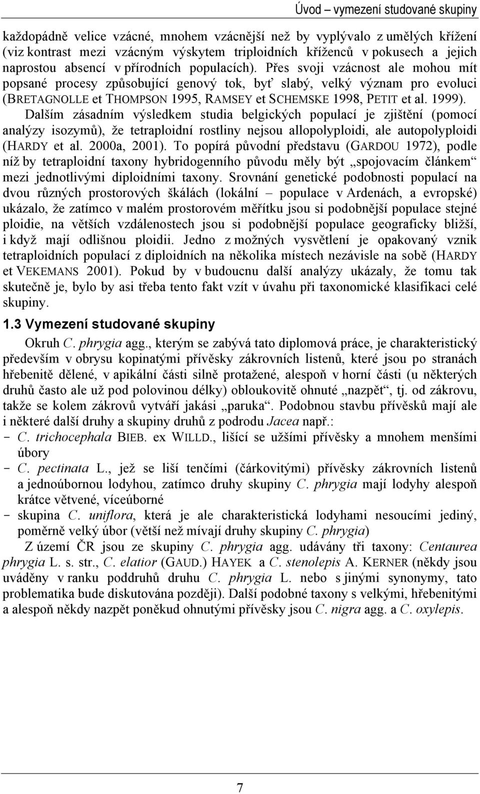 Přes svoji vzácnost ale mohou mít popsané procesy způsobující genový tok, byť slabý, velký význam pro evoluci (BRETAGNOLLE et THOMPSON 1995, RAMSEY et SCHEMSKE 1998, PETIT et al. 1999).