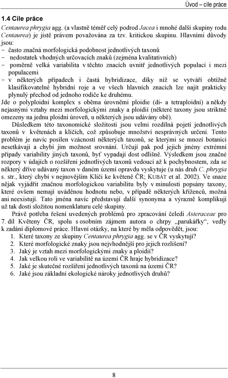 jednotlivých populací i mezi populacemi - v některých případech i častá hybridizace, díky níž se vytváří obtížně klasifikovatelné hybridní roje a ve všech hlavních znacích lze najít prakticky plynulý