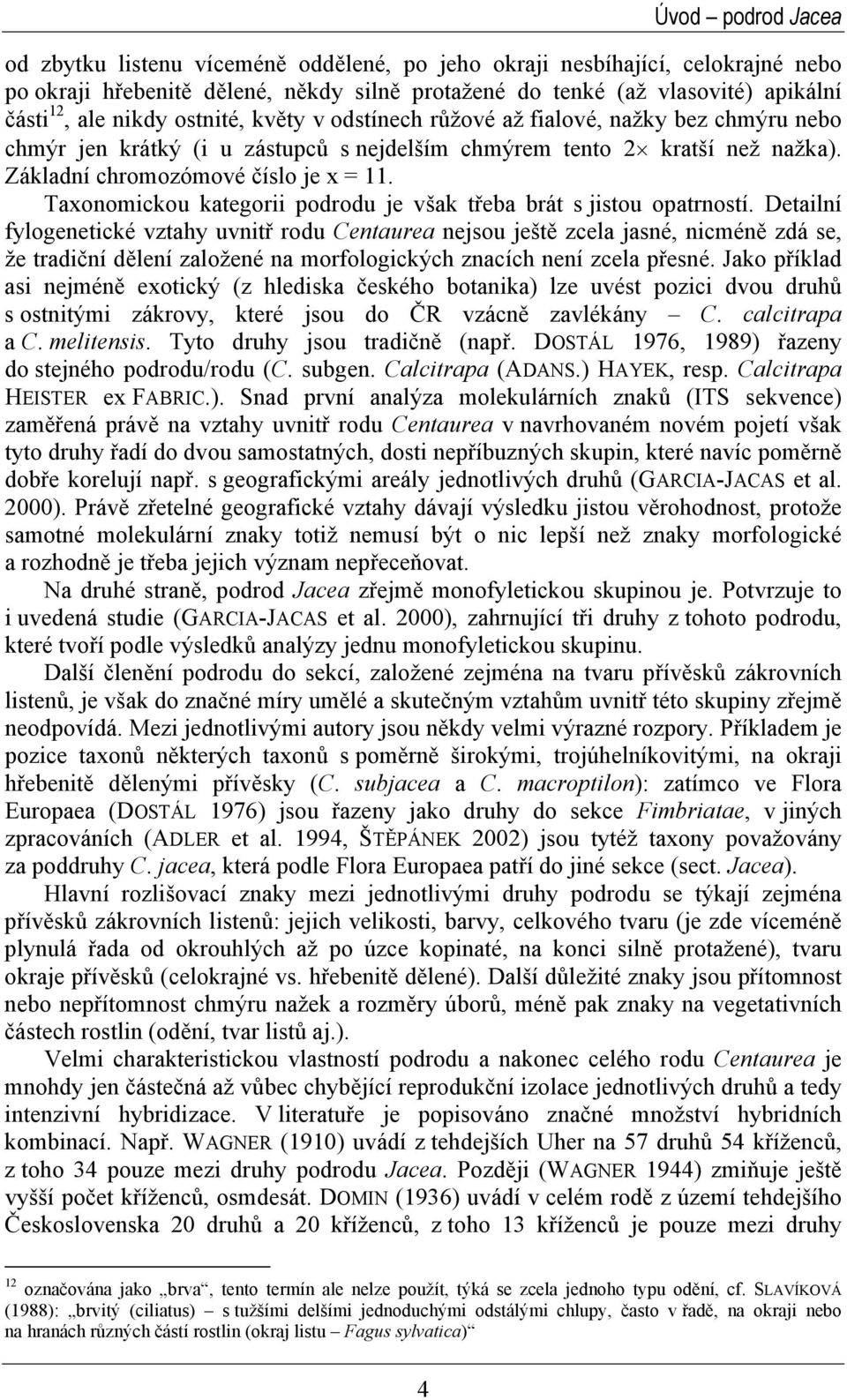 Taxonomickou kategorii podrodu je však třeba brát s jistou opatrností.