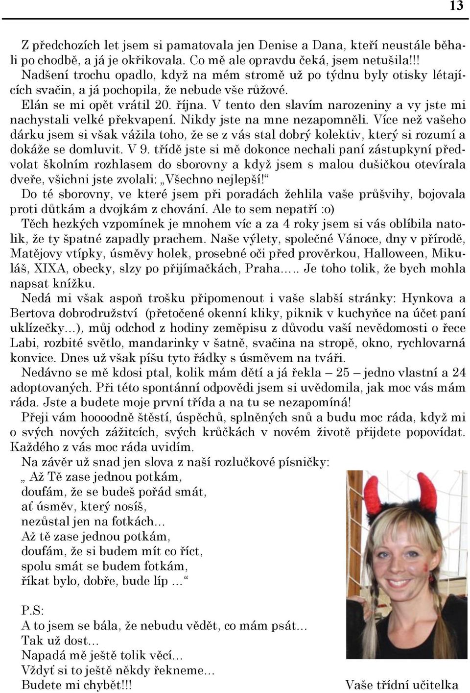 V tento den slavím narozeniny a vy jste mi nachystali velké překvapení. Nikdy jste na mne nezapomněli.