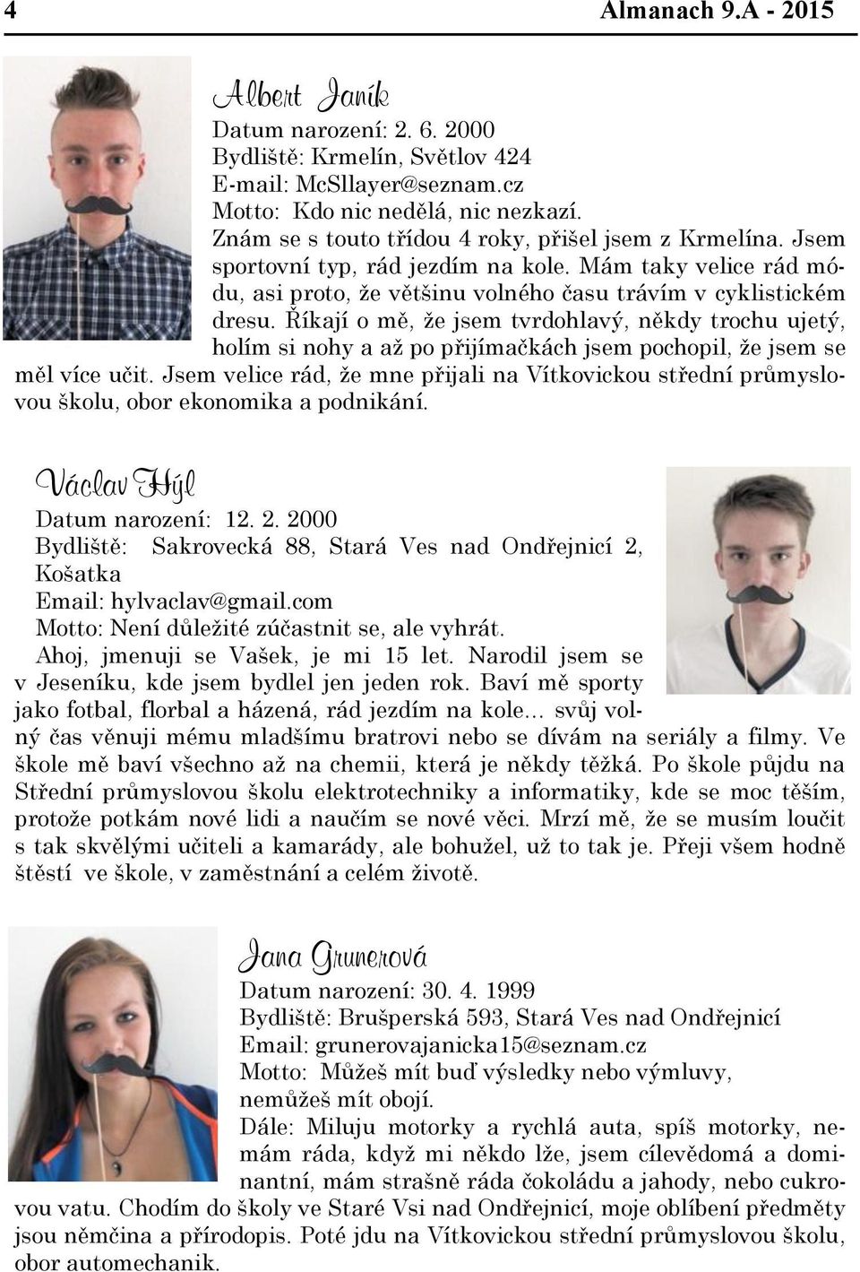 Říkají o mě, že jsem tvrdohlavý, někdy trochu ujetý, holím si nohy a až po přijímačkách jsem pochopil, že jsem se měl více učit.
