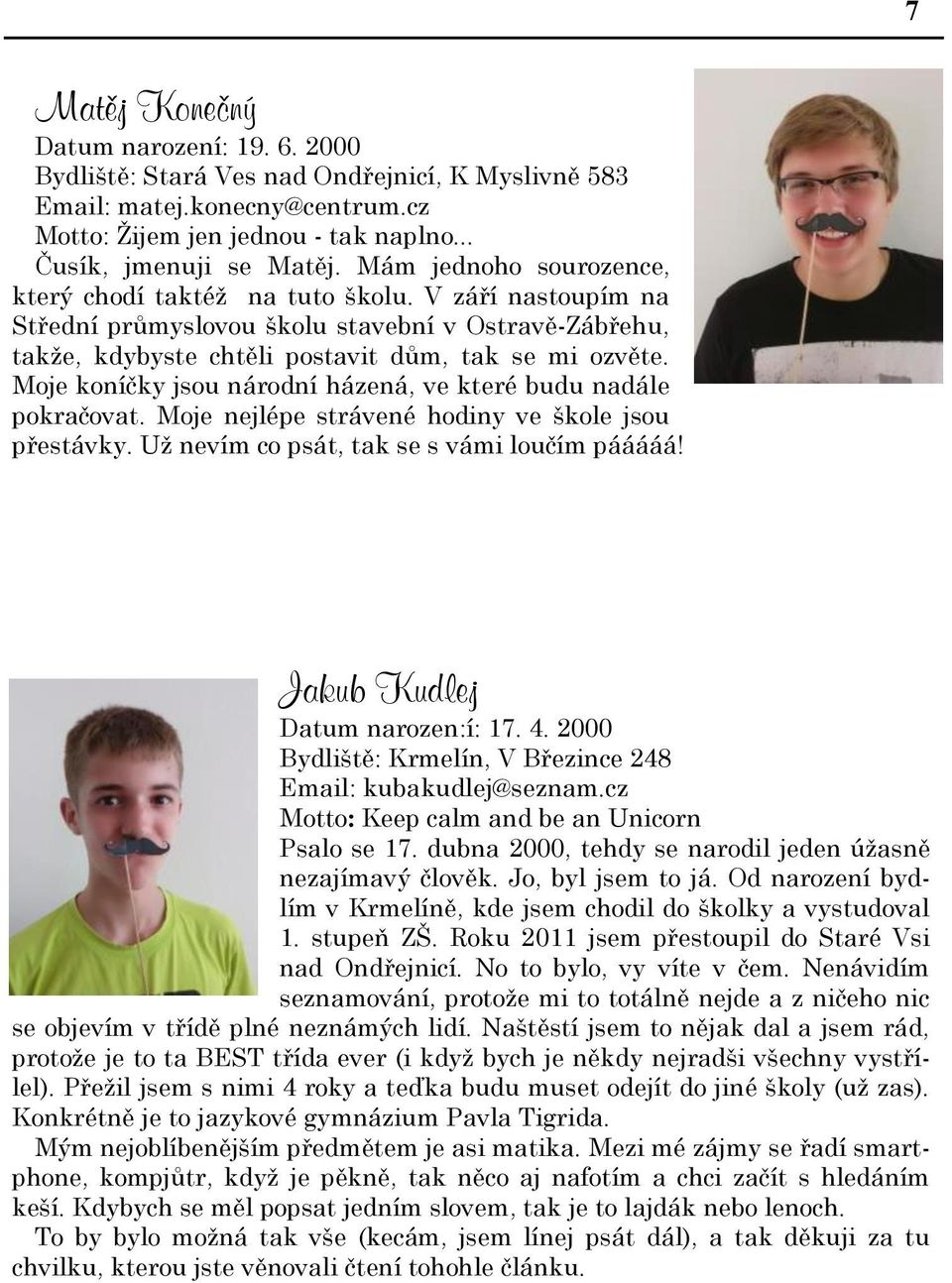 Moje koníčky jsou národní házená, ve které budu nadále pokračovat. Moje nejlépe strávené hodiny ve škole jsou přestávky. Už nevím co psát, tak se s vámi loučím pááááá!