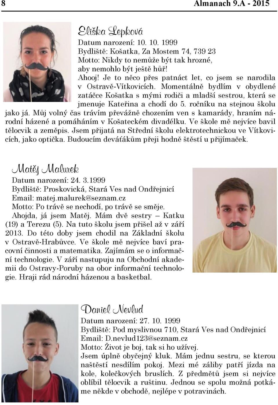 ročníku na stejnou školu jako já. Můj volný čas trávím převážně chozením ven s kamarády, hraním národní házené a pomáháním v Košateckém divadélku. Ve škole mě nejvíce bavil tělocvik a zeměpis.