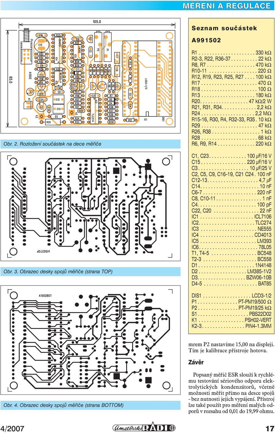 ................. 47 kω/2 W R21, R31, R34............. 2,2 kω R24.................... 2,2 MΩ R15-16, R30, R4, R32-33, R35. 10 kω R29..................... 47 kω R26, R38.................. 1 kω R28.