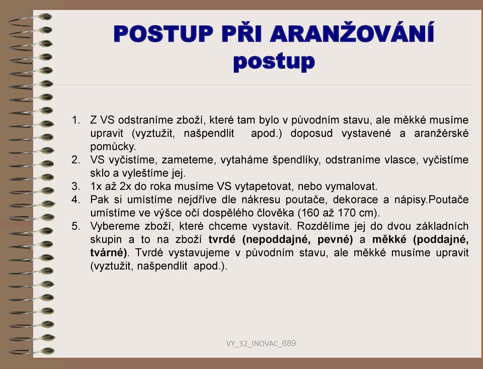 Pak si umístíme nejdříve dle nákresu poutače, dekorace a nápisy.poutače umístíme ve výšce očí dospělého člověka (160 až 170 cm). 5. Vybereme zboží, které chceme vystavit.