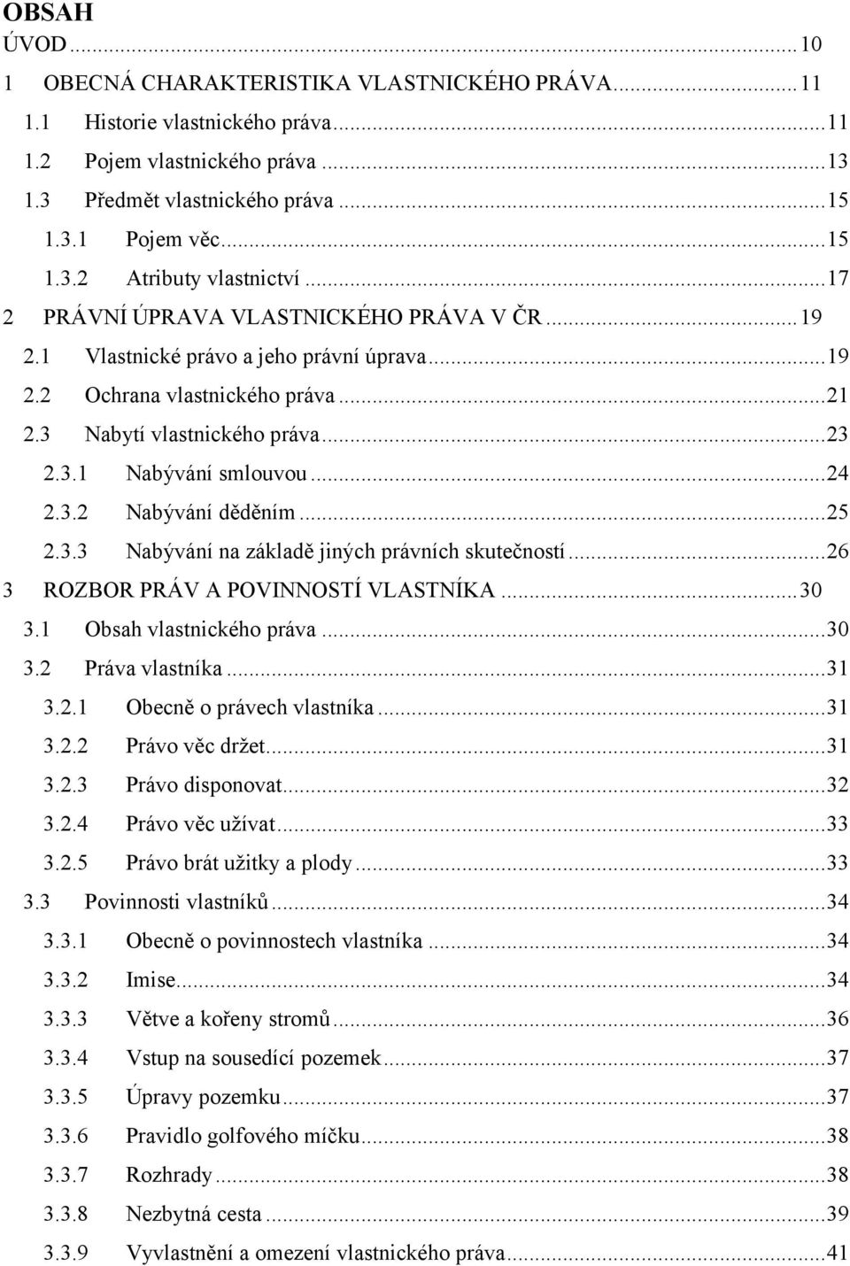 ..25 2.3.3 Nabývání na základě jiných právních skutečností...26 ROZBOR PRÁV A POVINNOSTÍ VLASTNÍKA...30 3.1 Obsah vlastnického práva...30 3.2 Práva vlastníka...31 3.2.1 Obecně o právech vlastníka.