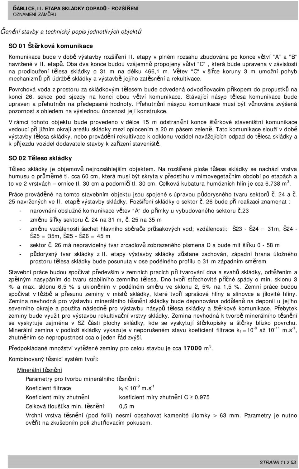 Oba dva konce budou vzájemně propojeny větví C, která bude upravena v závislosti na prodloužení tělesa skládky o 31 m na délku 466,1 m.
